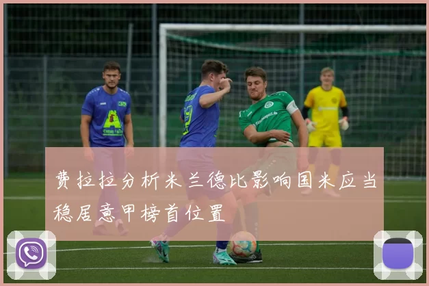 费拉拉分析米兰德比影响国米应当稳居意甲榜首位置