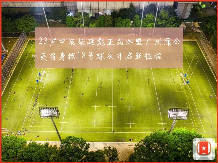 23岁中场胡延彪正式加盟广州蒲公英将身披18号球衣开启新征程