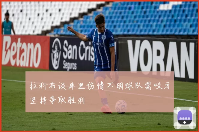 拉科布谈库里伤情不明球队需咬牙坚持争取胜利