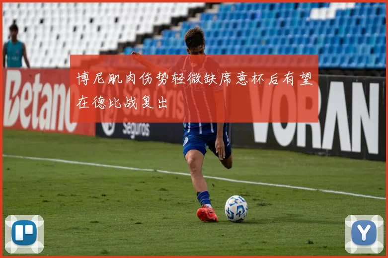 博尼肌肉伤势轻微缺席意杯后有望在德比战复出