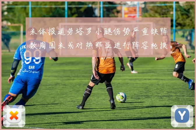 米体报道劳塔罗小腿伤势严重缺阵数周国米或对热那亚进行阵容轮换